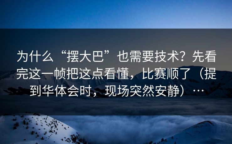 为什么“摆大巴”也需要技术?先看完这一帧把这点看懂,比赛顺了(提到华体会时,现场突然安静)… 为什么“摆大巴”也需要技术?先看完这一帧把这点看懂,比赛顺了(提到华体会时,现场突然安静)…