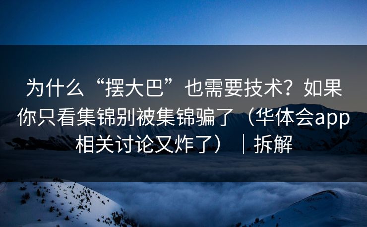 为什么“摆大巴”也需要技术?如果你只看集锦别被集锦骗了(华体会app相关讨论又炸了)|拆解 为什么“摆大巴”也需要技术?如果你只看集锦别被集锦骗了(华体会app相关讨论又炸了)|拆解